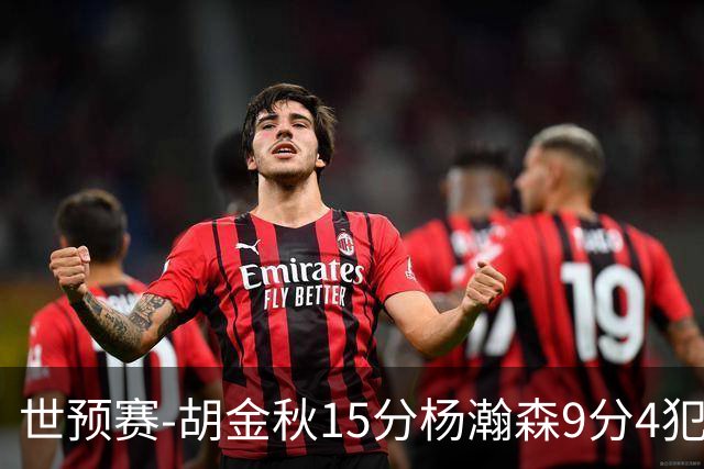世预赛-胡金秋15分杨瀚森9分4犯 中国男篮主场负日本