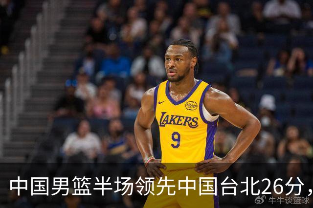 中国男篮半场领先中国台北26分，上场球员中唯山东国手没有得分