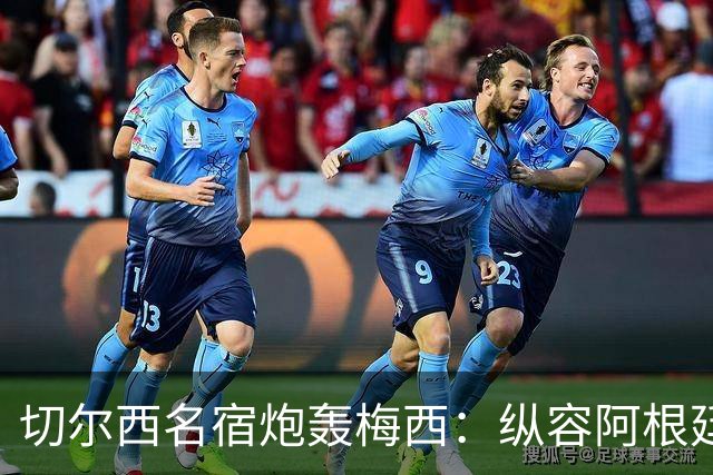 切尔西名宿炮轰梅西：纵容阿根廷球员暴行！真正的巨星不会这么做