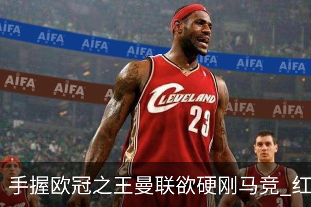 手握"欧冠之王"曼联欲硬刚马竞 红魔首回合不败?