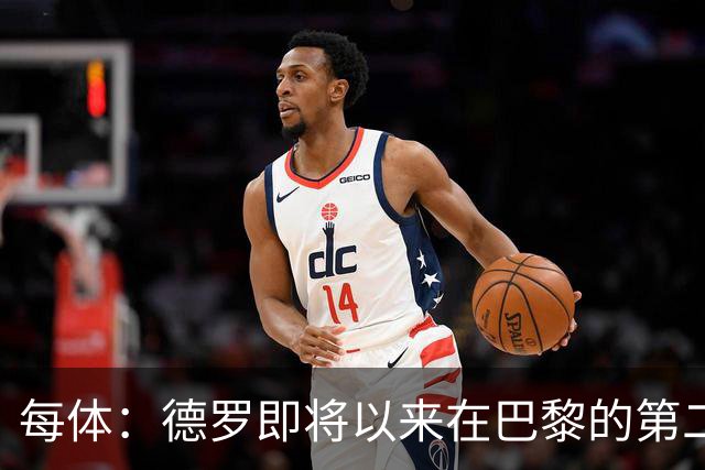 每体：德罗即将以来在巴黎的第二个赛季，他需要证明自己已准备好