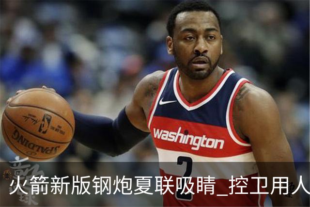 火箭新版钢炮夏联吸睛 控卫用人荒终于有救了？
