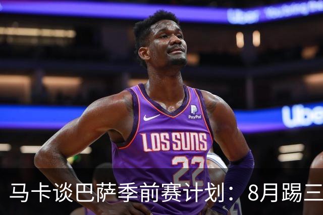 马卡谈巴萨季前赛计划：8月踢三角赛，对阵乌迪内斯与诺丁汉森林