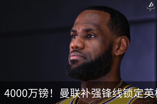 4000万镑！曼联补强锋线锁定英格兰现役国脚，但必须先卖掉2人